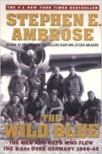 Image of The Wild Blue; The Men and Boys Who Flew The B-24s Over Germany  1944-45